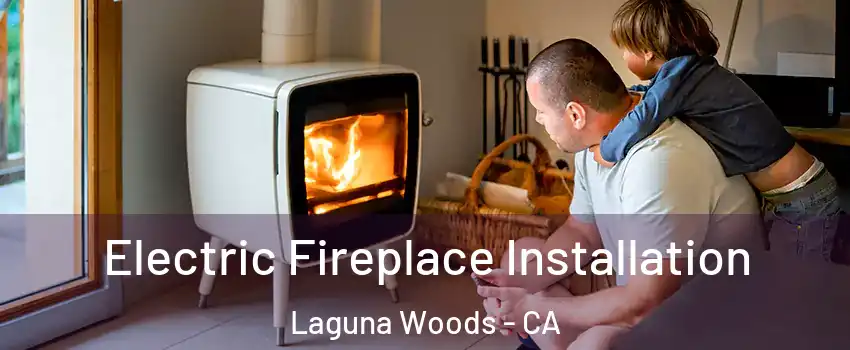  Electric Fireplace Installation Laguna Woods - CA