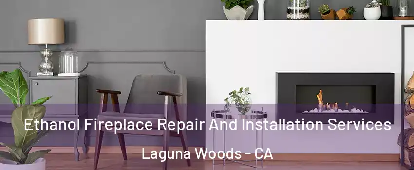  Ethanol Fireplace Repair And Installation Services Laguna Woods - CA