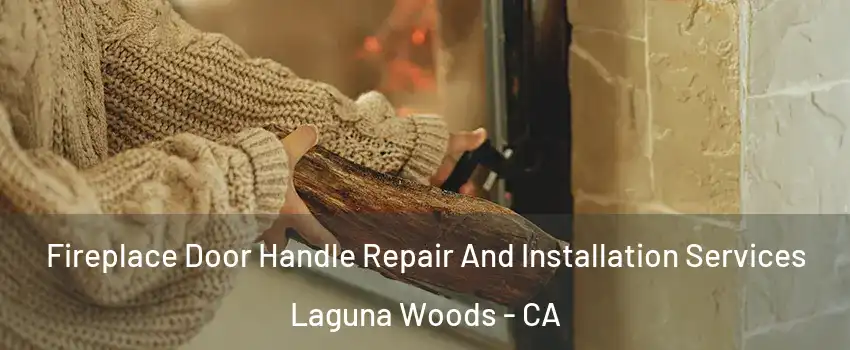  Fireplace Door Handle Repair And Installation Services Laguna Woods - CA