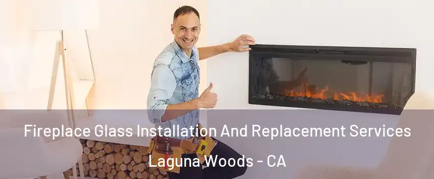  Fireplace Glass Installation And Replacement Services Laguna Woods - CA