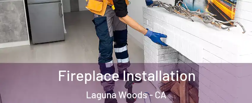  Fireplace Installation Laguna Woods - CA