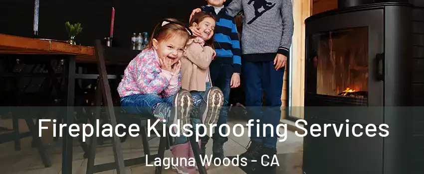  Fireplace Kidsproofing Services Laguna Woods - CA