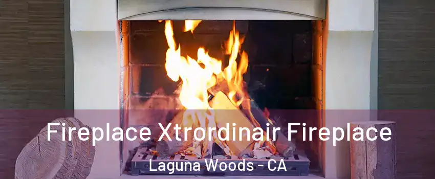  Fireplace Xtrordinair Fireplace Laguna Woods - CA