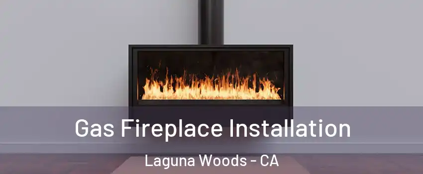  Gas Fireplace Installation Laguna Woods - CA
