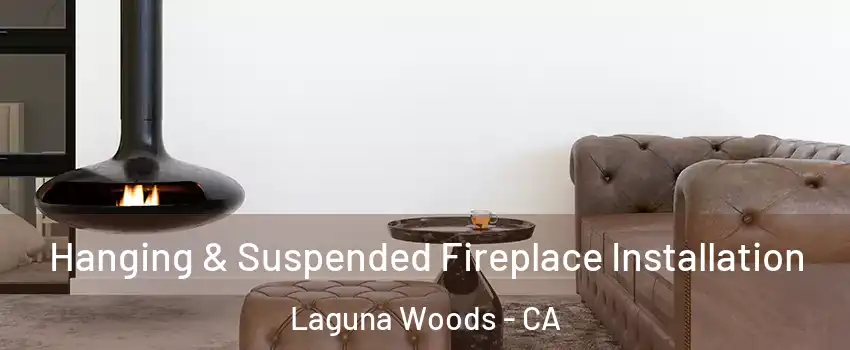  Hanging & Suspended Fireplace Installation Laguna Woods - CA
