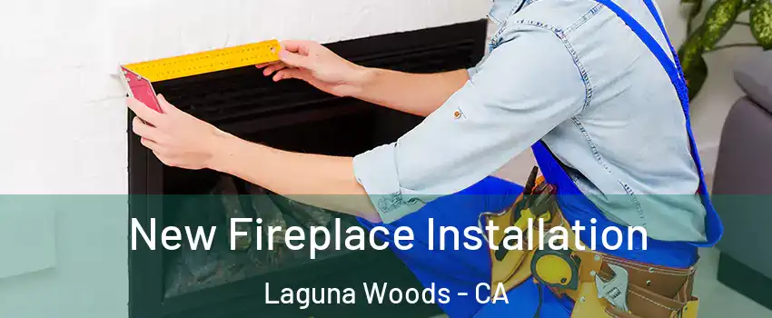 New Fireplace Installation Laguna Woods - CA