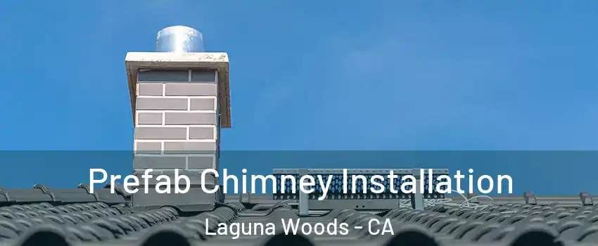 Prefab Chimney Installation Laguna Woods - CA