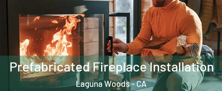  Prefabricated Fireplace Installation Laguna Woods - CA