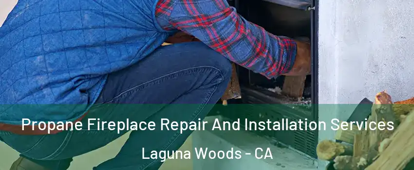  Propane Fireplace Repair And Installation Services Laguna Woods - CA