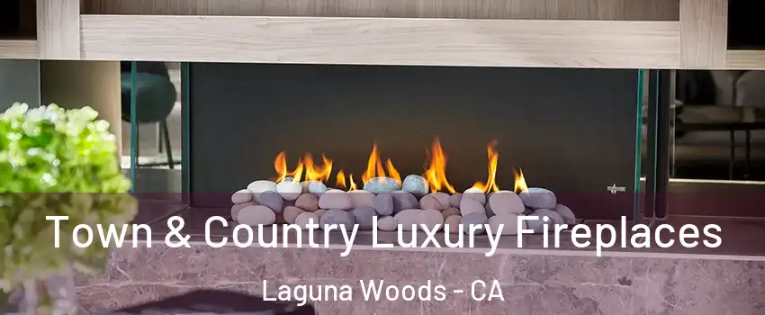  Town & Country Luxury Fireplaces Laguna Woods - CA