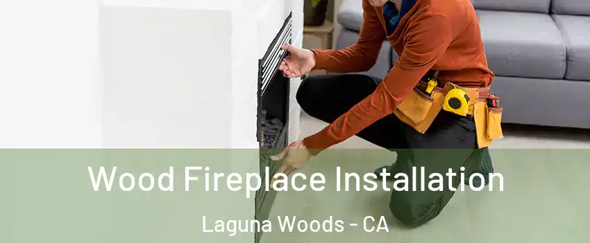  Wood Fireplace Installation Laguna Woods - CA
