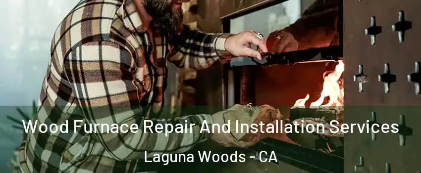  Wood Furnace Repair And Installation Services Laguna Woods - CA